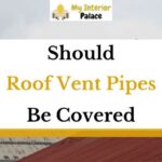 Should Roof Vent Pipe Be Covered? (Answered!)