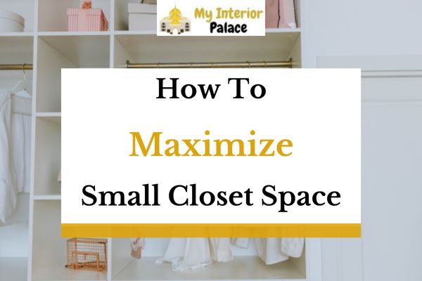 How to Maximize Small Closet Space - Myinteriorpalace