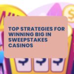 Ultimate Strategies for Winning Big in Sweepstakes Casinos