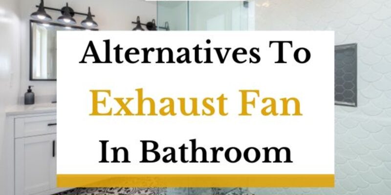 8 Alternatives To Exhaust Fan in Bathroom