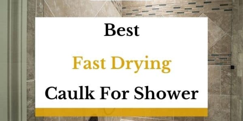 7 Best Fast Drying Caulk For Shower In 2023