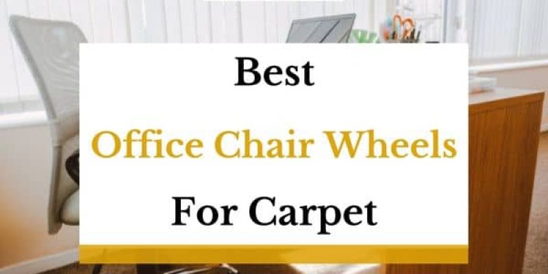 9 Best Office Chair Wheels For Carpet In 2023