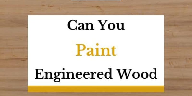 Can You Paint Engineered Wood? (Answered!)