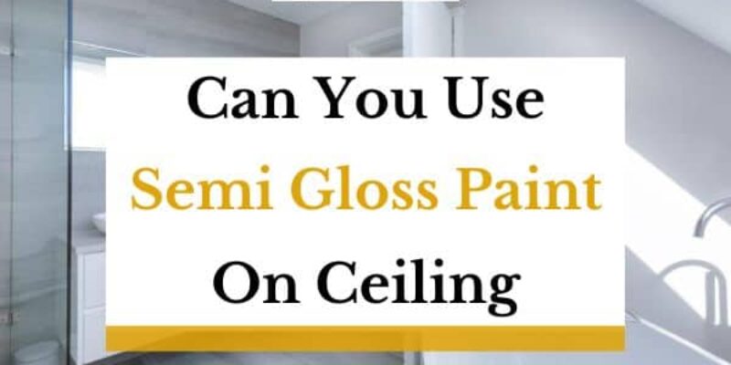 Can You Use Semi Gloss Paint On Ceiling?