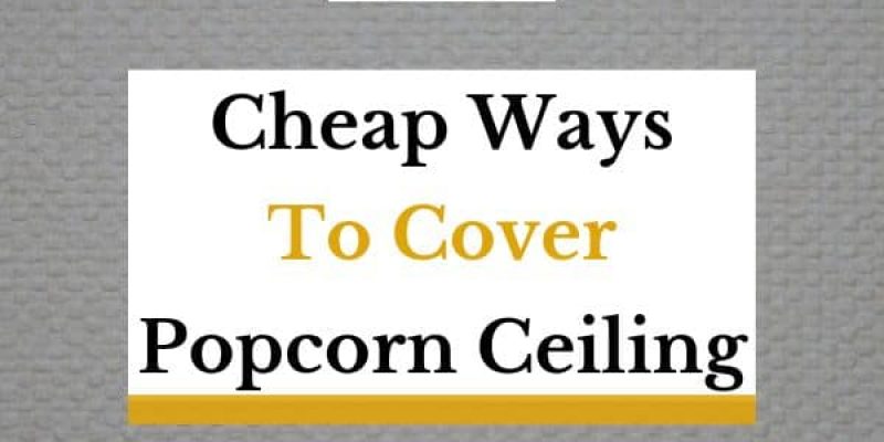 3 Cheap Ways To Cover Popcorn Ceiling