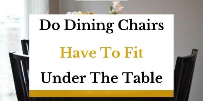 Do Dining Chairs Have To Fit Under The Table? (Solved!)