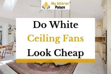 Do White Ceiling Fans Look Cheap? Find Out The Truth!