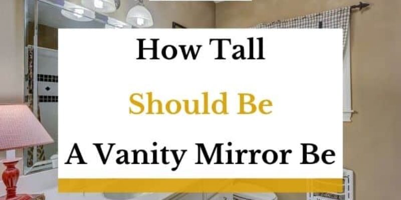 How Tall (And Wide) Should a Vanity Mirror Be? (Explained!)
