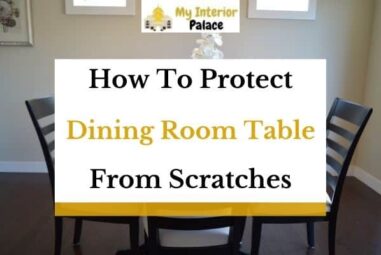 How To Protect Dining Room Table From Scratches?