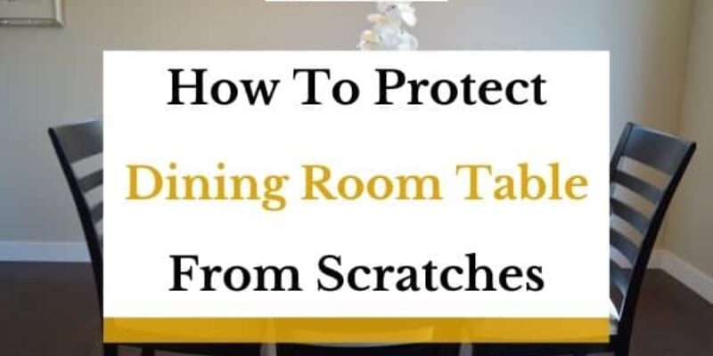 How To Protect Dining Room Table From Scratches?