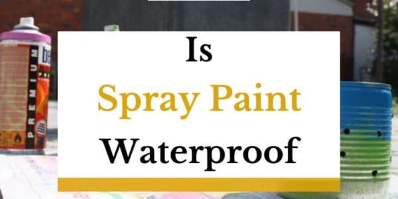 Is Spray Paint Waterproof? (Explained In Detail)