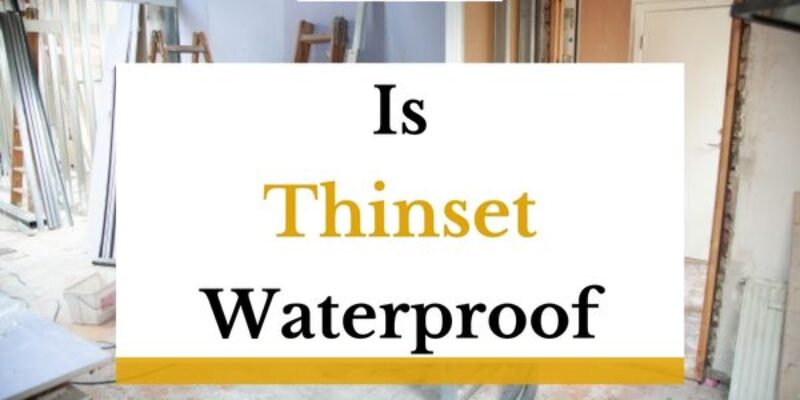 Is Thinset Waterproof? Exploring its Capabilities