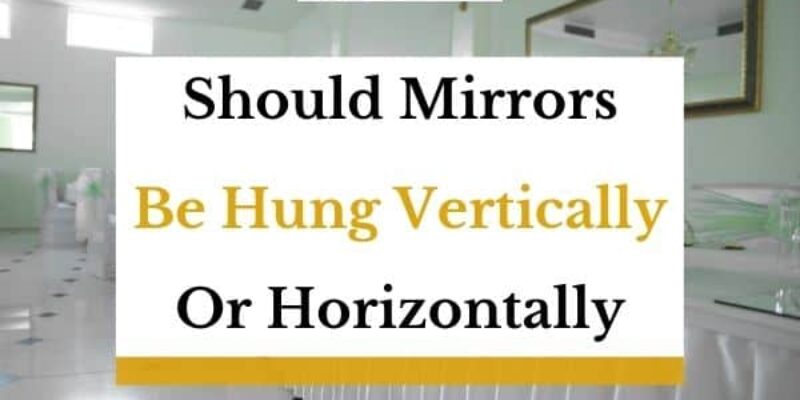 Should Mirrors Be Hung Vertically Or Horizontally? (Solved!)