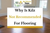 Why Is Kilz Not Recommended For Flooring? (Answered In Detail!)
