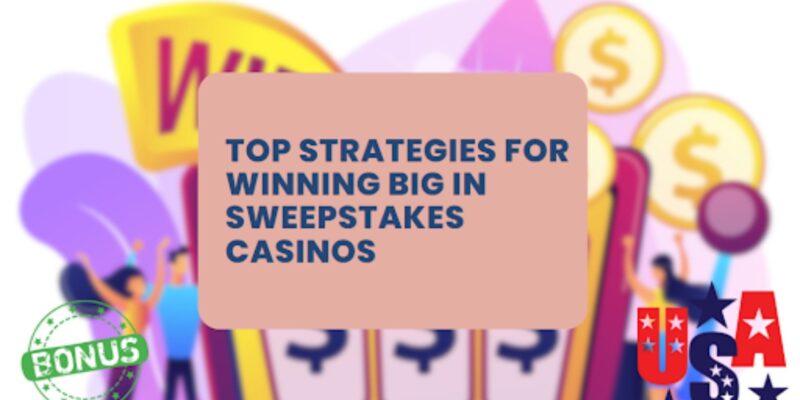 Ultimate Strategies for Winning Big in Sweepstakes Casinos